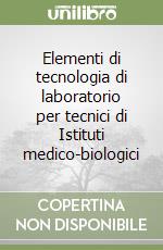 Elementi di tecnologia di laboratorio per tecnici di Istituti medico-biologici libro