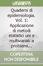 Quaderni di epidemiologia. Vol. 1: Applicazione di metodi statistici uni e multivariati a problemi biologici e medici