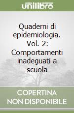 Quaderni di epidemiologia. Vol. 2: Comportamenti inadeguati a scuola