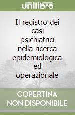 Il registro dei casi psichiatrici nella ricerca epidemiologica ed operazionale