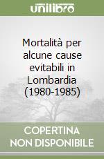 Mortalità per alcune cause evitabili in Lombardia (1980-1985) libro