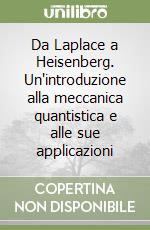 Da Laplace a Heisenberg. Un'introduzione alla meccanica quantistica e alle sue applicazioni libro