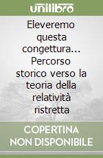 Eleveremo questa congettura... Percorso storico verso la teoria della relatività ristretta libro