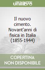 Il nuovo cimento. Novant'anni di fisica in Italia (1855-1944) libro