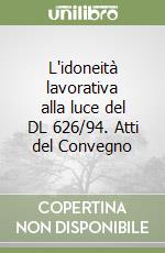 L'idoneità lavorativa alla luce del DL 626/94. Atti del Convegno libro