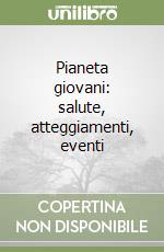 Pianeta giovani: salute, atteggiamenti, eventi libro