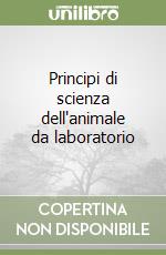 Principi di scienza dell'animale da laboratorio libro