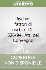 Rischio, fattori di rischio. DL 626/94. Atti del Convegno