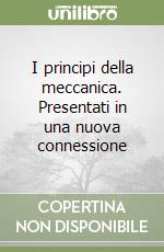 I principi della meccanica. Presentati in una nuova connessione libro