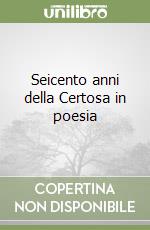 Seicento anni della Certosa in poesia libro