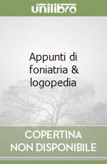 Appunti di foniatria & logopedia libro