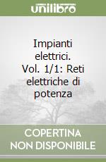 Impianti elettrici. Vol. 1/1: Reti elettriche di potenza