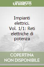 Impianti elettrici. Vol. 1/1: Reti elettriche di potenza libro