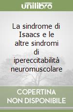 La sindrome di Isaacs e le altre sindromi di ipereccitabilità neuromuscolare libro