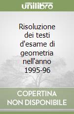 Risoluzione dei testi d'esame di geometria nell'anno 1995-96 libro