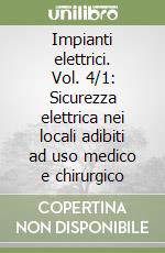 Impianti elettrici. Vol. 4/1: Sicurezza elettrica nei locali adibiti ad uso medico e chirurgico