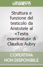 Struttura e funzione del testicolo da Aristotele al «Testis examinatus» di Claudius Aubry