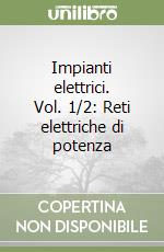 Impianti elettrici. Vol. 1/2: Reti elettriche di potenza