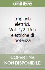 Impianti elettrici. Vol. 1/2: Reti elettriche di potenza libro