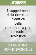 I suggerimenti della ricerca in didattica della matematica per la pratica scolastica libro