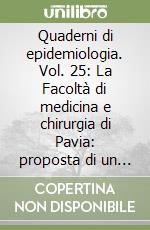 Quaderni di epidemiologia. Vol. 25: La Facoltà di medicina e chirurgia di Pavia: proposta di un modello di valutazione libro