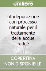 Fitodepurazione con processo naturale per il trattamento delle acque reflue libro