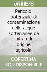 Pericolo potenziale di contaminazione delle acque sotterranee da nitrati di origine agricola