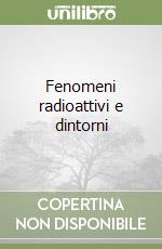 Fenomeni radioattivi e dintorni libro