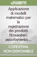 Applicazione di modelli matematici per la registrazione dei prodotti fitosanitari: assorbimento radicale e trasporto xilematico di elettroliti deboli libro