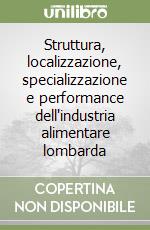 Struttura, localizzazione, specializzazione e performance dell'industria alimentare lombarda libro