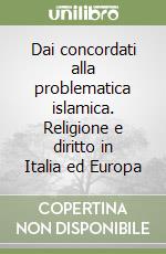 Dai concordati alla problematica islamica. Religione e diritto in Italia ed Europa libro