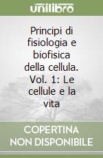 Principi di fisiologia e biofisica della cellula. Vol. 1: Le cellule e la vita