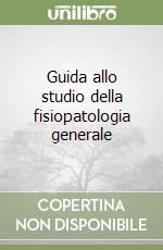 Guida allo studio della fisiopatologia generale