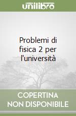 Problemi di fisica 2 per l'università libro