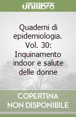 Quaderni di epidemiologia. Vol. 30: Inquinamento indoor e salute delle donne libro