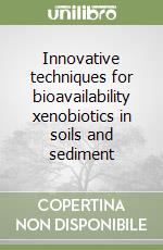 Innovative techniques for bioavailability xenobiotics in soils and sediment libro