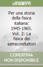 Per una storia della fisica italiana: 1945-1965. Vol. 2: La fisica dei semiconduttori