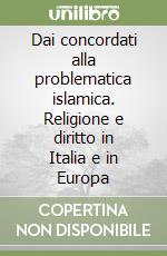 Dai concordati alla problematica islamica. Religione e diritto in Italia e in Europa libro