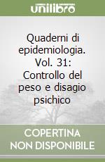 Quaderni di epidemiologia. Vol. 31: Controllo del peso e disagio psichico