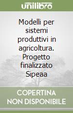 Modelli per sistemi produttivi in agricoltura. Progetto finalizzato Sipeaa