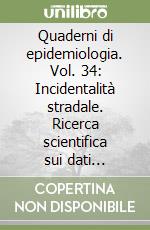 Quaderni di epidemiologia. Vol. 34: Incidentalità stradale. Ricerca scientifica sui dati correnti libro