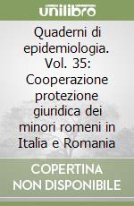 Quaderni di epidemiologia. Vol. 35: Cooperazione protezione giuridica dei minori romeni in Italia e Romania libro