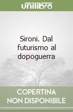 Sironi. Dal futurismo al dopoguerra libro