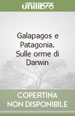 Galapagos e Patagonia. Sulle orme di Darwin libro