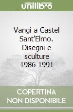 Vangi a Castel Sant'Elmo. Disegni e sculture 1986-1991 libro