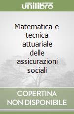 Matematica e tecnica attuariale delle assicurazioni sociali