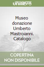 Museo donazione Umberto Mastroianni. Catalogo libro