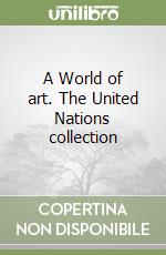 A World of art. The United Nations collection