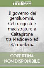 Il governo dei gentiluomini. Ceti dirigenti e magistrature a Caltagirone tra Medioevo ed età moderna libro