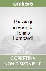 Paesaggi interiori di Tonino Lombardi